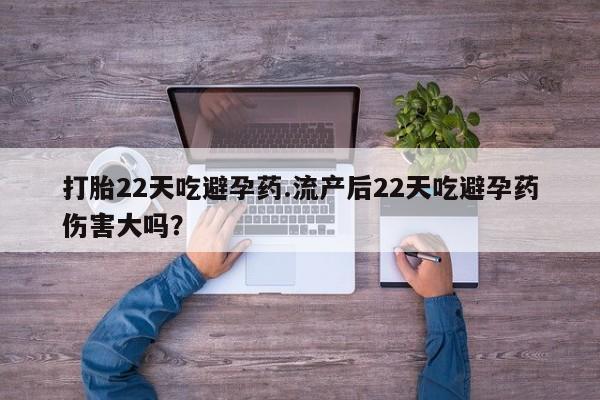 米非米索网上私人药店微信打胎22天吃避孕药.流产后22天吃避孕药伤害大吗？
