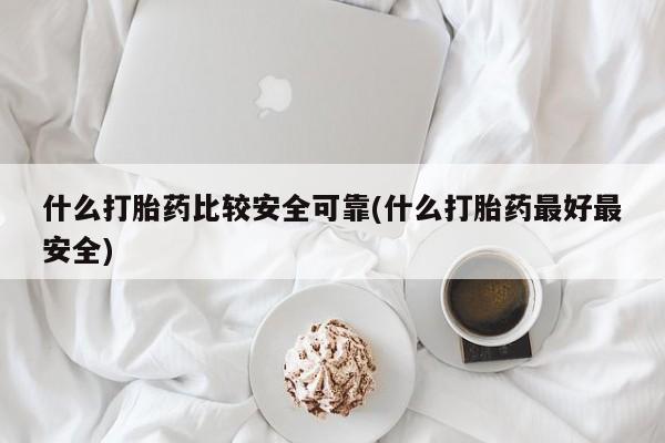 米非米索网上私人药店微信什么打胎药比较安全可靠(什么打胎药最好最安全)