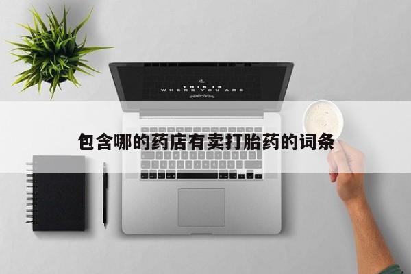 米非米索网上私人药店微信包含哪的药店有卖打胎药的词条