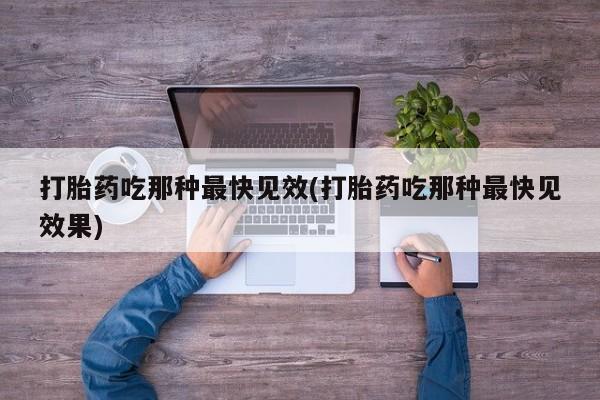 米非米索网上私人药店微信打胎药吃那种最快见效(打胎药吃那种最快见效果)