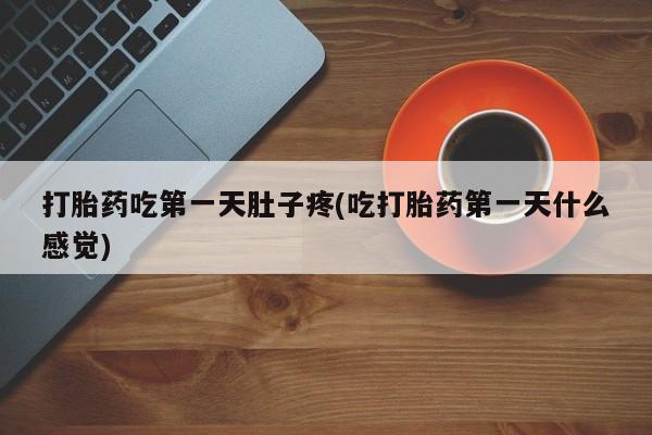 米非米索网上私人药店微信打胎药吃第一天肚子疼(吃打胎药第一天什么感觉)