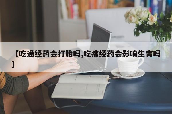 米非米索网上私人药店微信【吃通经药会打胎吗,吃痛经药会影响生育吗】
