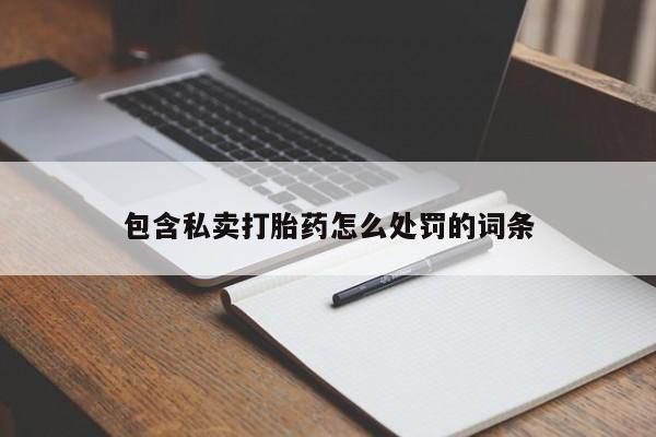 米非米索网上私人药店微信包含私卖打胎药怎么处罚的词条