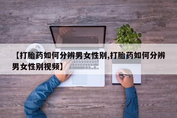米非米索网上私人药店微信【打胎药如何分辨男女性别,打胎药如何分辨男女性别视频】