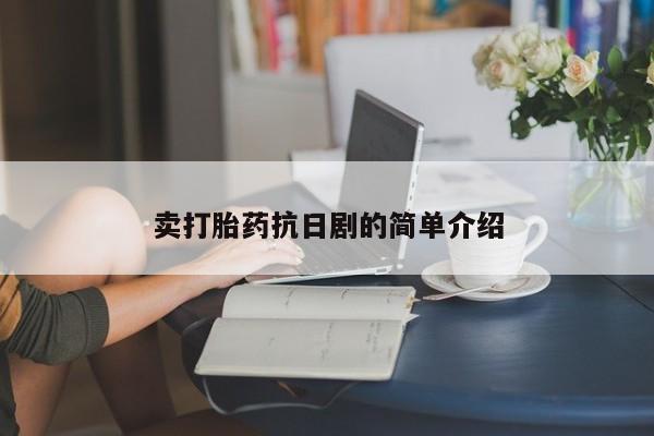 米非米索网上私人药店微信卖打胎药抗日剧的简单介绍