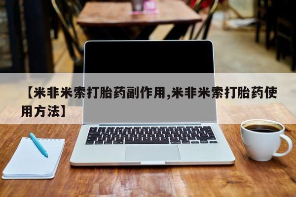 米非米索网上私人药店微信【米非米索打胎药副作用,米非米索打胎药使用方法】