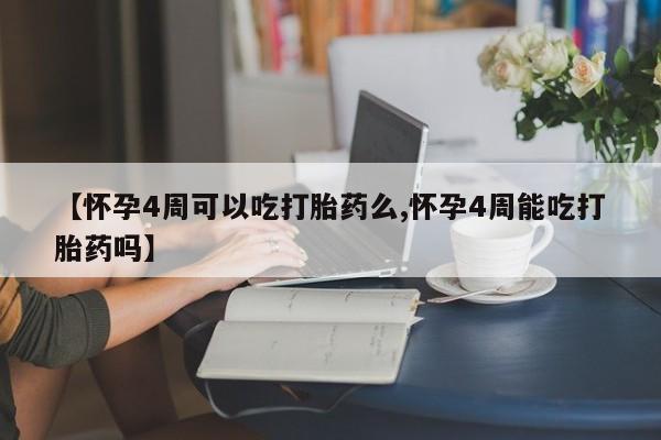 米非米索网上私人药店微信【怀孕4周可以吃打胎药么,怀孕4周能吃打胎药吗】