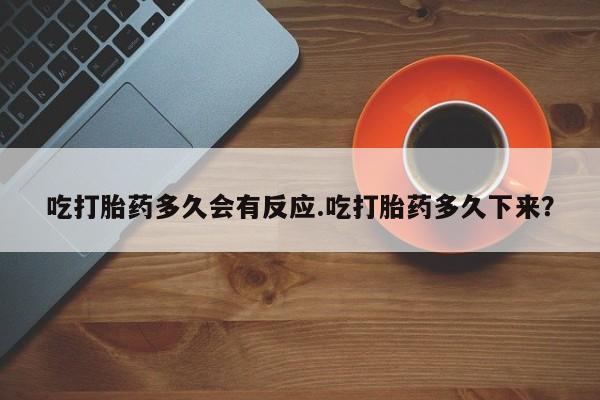 米非米索网上私人药店微信吃打胎药多久会有反应.吃打胎药多久下来？