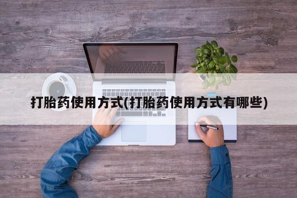 米非米索网上私人药店微信打胎药使用方式(打胎药使用方式有哪些)
