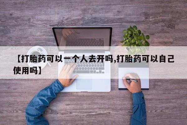 米非米索网上私人药店微信【打胎药可以一个人去开吗,打胎药可以自己使用吗】