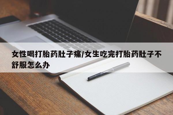 米非米索网上私人药店微信女性喝打胎药肚子痛/女生吃完打胎药肚子不舒服怎么办