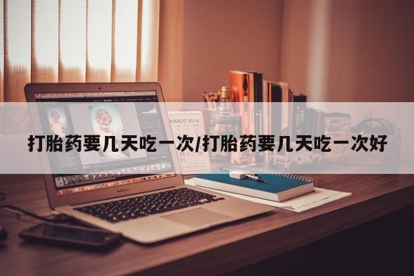 米非米索网上私人药店微信打胎药要几天吃一次/打胎药要几天吃一次好