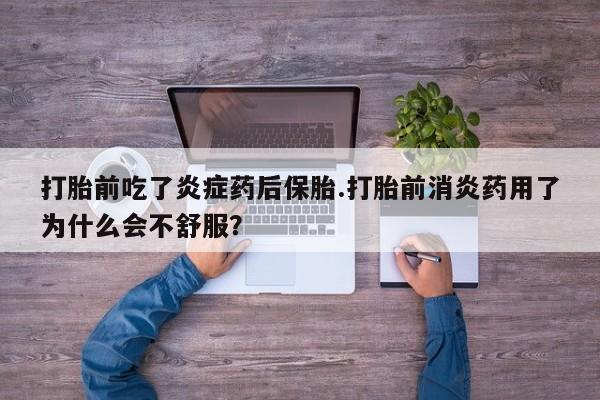 米非米索网上私人药店微信打胎前吃了炎症药后保胎.打胎前消炎药用了为什么会不舒服？