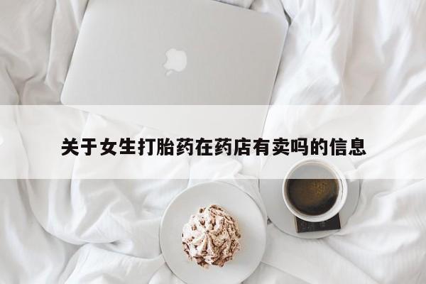 米非米索网上私人药店微信关于女生打胎药在药店有卖吗的信息